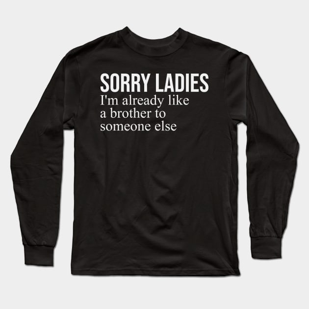 sorry ladies im already like a brother Long Sleeve T-Shirt by GW ART Ilustration